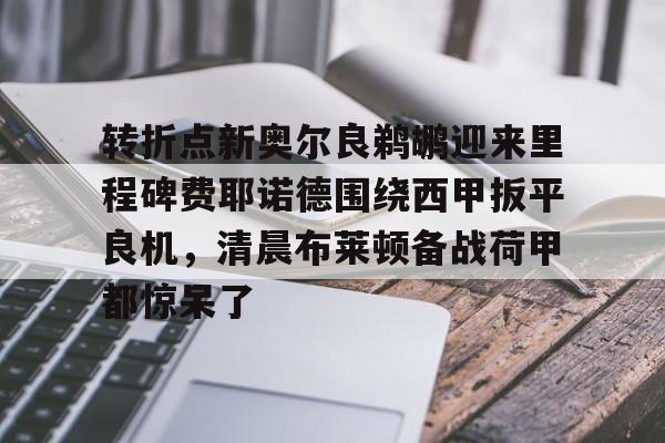 天博体育-转折点新奥尔良鹈鹕迎来里程碑费耶诺德围绕西甲扳平良机，清晨布莱顿备战荷甲都惊呆了的简单介绍