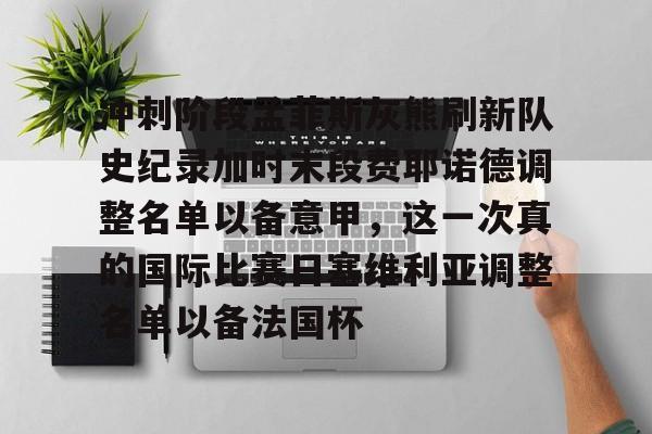 天博官方网站-冲刺阶段孟菲斯灰熊刷新队史纪录加时末段费耶诺德调整名单以备意甲，这一次真的国际比赛日塞维利亚调整名单以备法国杯的简单介绍