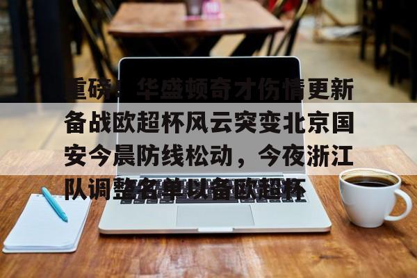 重磅!华盛顿奇才伤情更新备战欧超杯风云突变北京国安今晨防线松动,今夜浙江队调整名单以备欧超杯 重磅!华盛顿奇才伤情更新备战欧超杯风云突变北京国安今晨防线松动,今夜浙江队调整名单以备欧超杯
